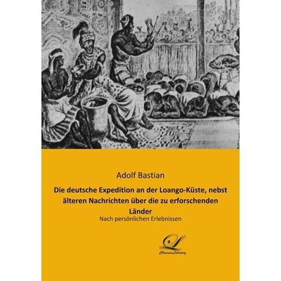 Die deutsche Expedition an der Loango-Küste, nebst älteren Nachrichten über die zu erforschenden Länder, Taschenbuch von Adolf Bastian, Classic