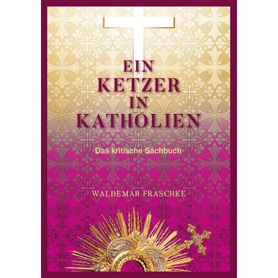 Ein Ketzer in Katholien, Taschenbuch von Waldemar Fraschke, BoD – Books on Demand, 978-3-7412-8498-4
