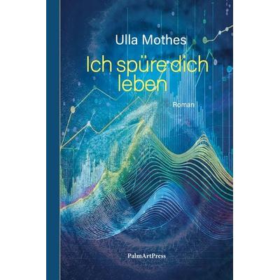 Ich spüre dich leben, Gebundene Ausgabe von Ulla Mothes, PalmArtPress, 978-3-96258-203-6