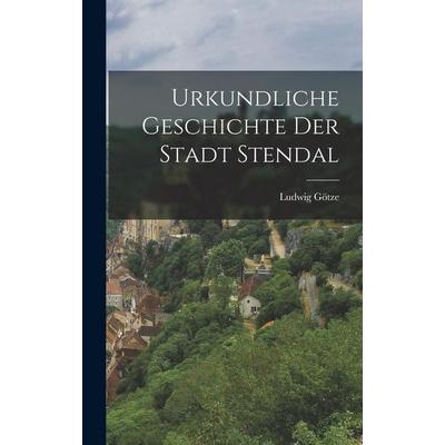 Urkundliche Geschichte Der Stadt Stendal, Gebundene Ausgabe von Ludwig Götze, Gale ECCO, Print Editions, 978-1-01-799967-9