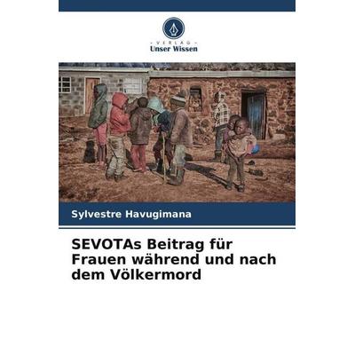 SEVOTAs Beitrag für Frauen während und nach dem Völkermord, Taschenbuch von Sylvestre Havugimana,Godelive Mukasarasi, Verlag Unser Wissen,