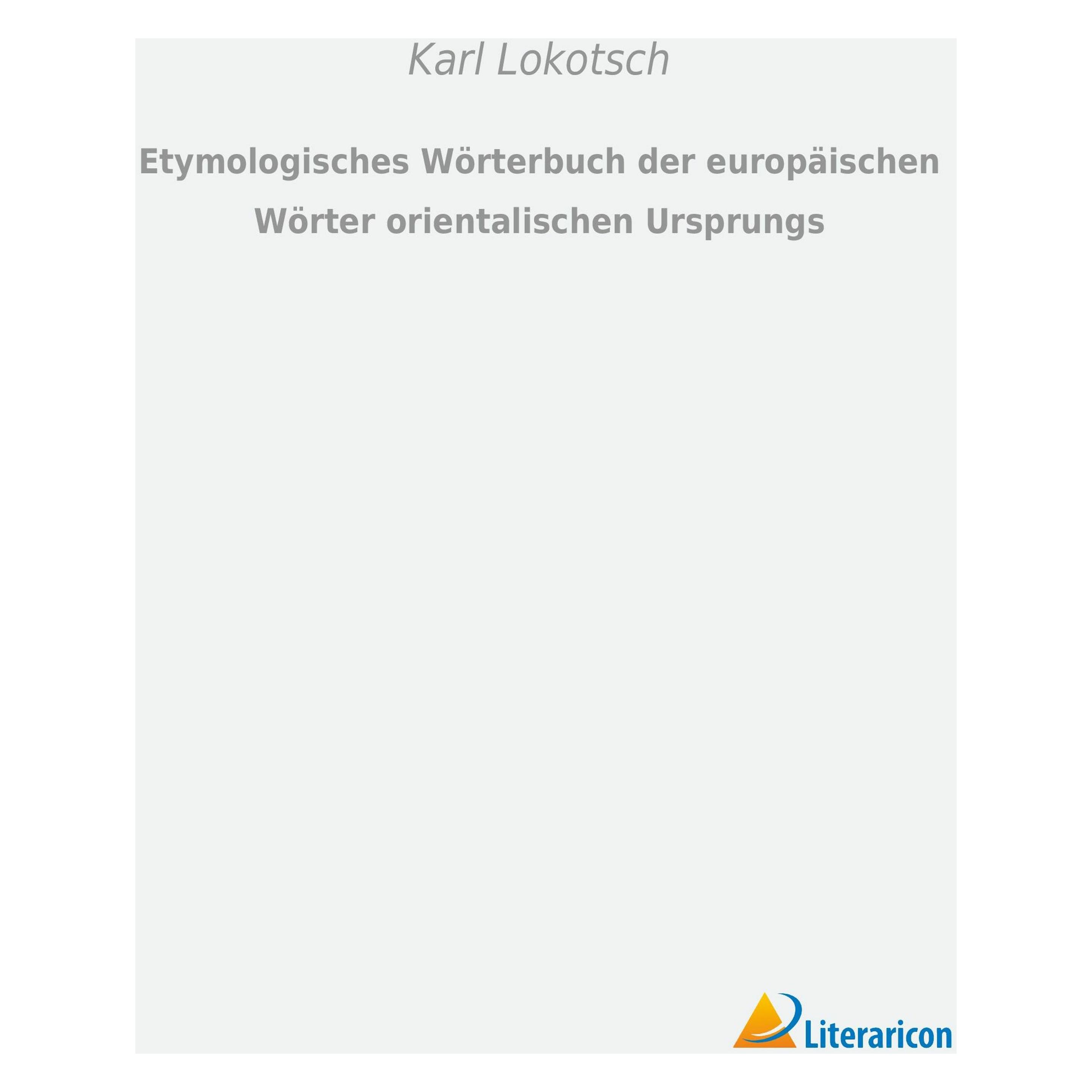 Literaricon Etymologisches Wörterbuch der europäischen Wörter orientalischen Ursprungs (Deutsch, Softcover, Karl Lokotsch) (49768663)