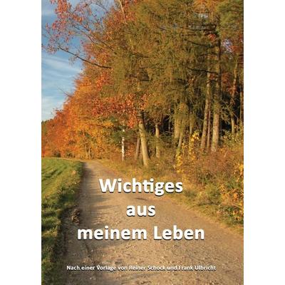 Wichtiges aus meinem Leben, Gebundene Ausgabe von Frank Ulbricht,Reiner Schock, BoD – Books on Demand, 978-3-7347-3592-9