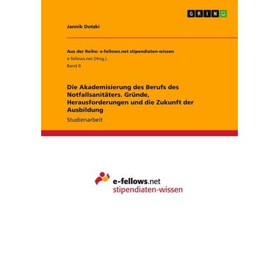 Die Akademisierung des Berufs des Notfallsanitäters. Gründe, Herausforderungen und die Zukunft der Ausbildung, Taschenbuch von Jannik Dotzki, GRIN,