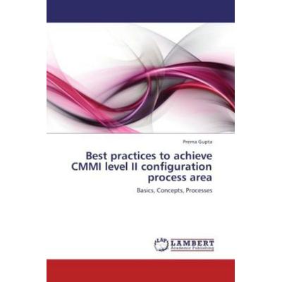 Gupta, P: Best practices to achieve CMMI level II configurat, Taschenbuch von Prerna Gupta, LAP LAMBERT Academic Publishing, 978-3-659-18712-4