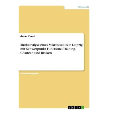 Marktanalyse eines Mikrostudios in Leipzig mit Schwerpunkt Functional Training. Chancen und Risiken, Taschenbuch von Guran Yousif, GRIN,