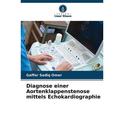 Diagnose einer Aortenklappenstenose mittels Echokardiographie, Taschenbuch von Gaffor Sadiq Omer, Verlag Unser Wissen