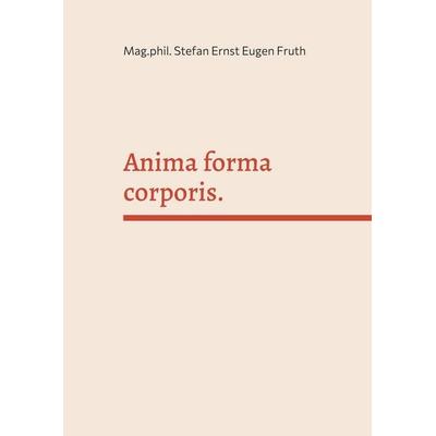 Anima forma corporis., Gebundene Ausgabe von Stefan Ernst Eugen Fruth, BoD – Books on Demand, 978-3-7543-8389-6