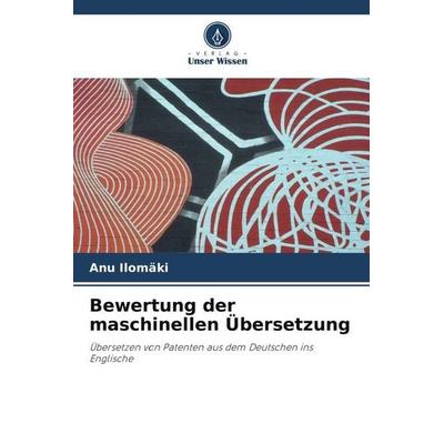 Bewertung der maschinellen Übersetzung, Taschenbuch von Anu Ilomäki, Verlag Unser Wissen, 978-620-3-49080-0