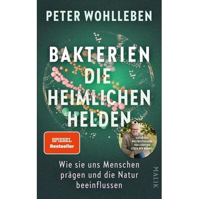 Bakterien – die heimlichen Helden, Gebundene Ausgabe von Peter Wohlleben, Malik, 978-3-89029-611-1