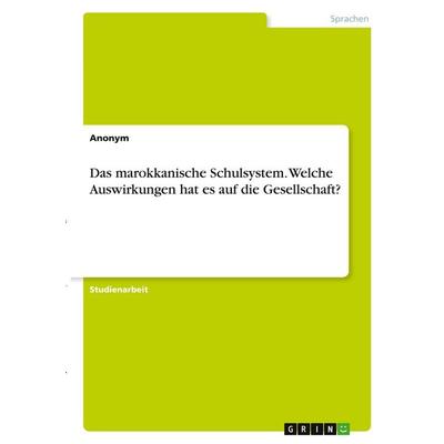 Das marokkanische Schulsystem. Welche Auswirkungen hat es auf die Gesellschaft?, Taschenbuch von Anonymous, GRIN, 978-3-346-39936-6