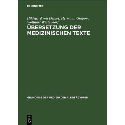 Übersetzung der medizinischen Texte, Gebundene Ausgabe von Hildegard Deines,Hermann Grapow,Wolfhart Westendorf, De Gruyter, 978-3-11-252761-0