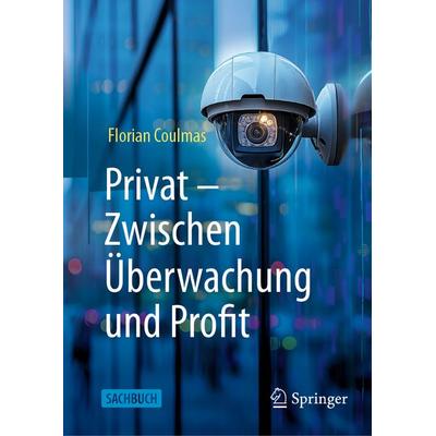 Privat: Zwischen Überwachung und Profit, Gebundene Ausgabe von Florian Coulmas, Springer Fachmedien Wiesbaden GmbH, 978-3-658-46798-2