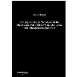 Der gegenwärtige Standpunkt der Mykologie mit Rücksicht auf die Lehre von Infektionskrankheiten, Fachbücher von Eduard Eidam