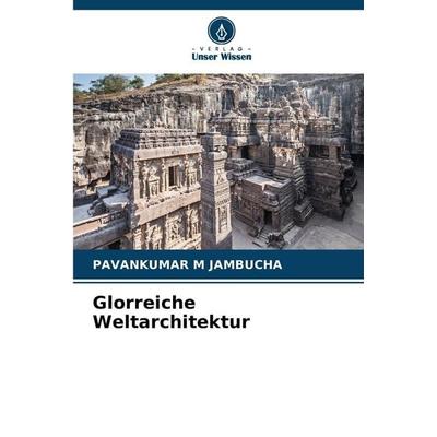 Glorreiche Weltarchitektur, Taschenbuch von Pavankumar M. Jambucha, Verlag Unser Wissen, 978-620-9-08223-8
