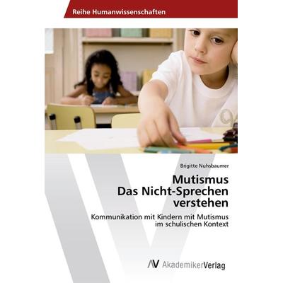 Mutismus Das Nicht-Sprechen verstehen, Taschenbuch von Brigitte Nuhsbaumer, AV Akademikerverlag, 978-3-330-50120-1