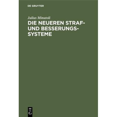 Die neueren Straf- und Besserungs-Systeme, Gebundene Ausgabe von Julius Minutoli, De Gruyter, 978-3-11-125860-7