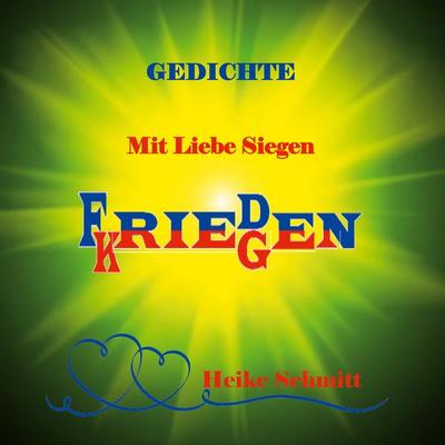 Gedichte Mit Liebe Siegen Frieden Kriegen, Taschenbuch von Heike Schmitt, BoD – Books on Demand, 978-3-7562-3143-0