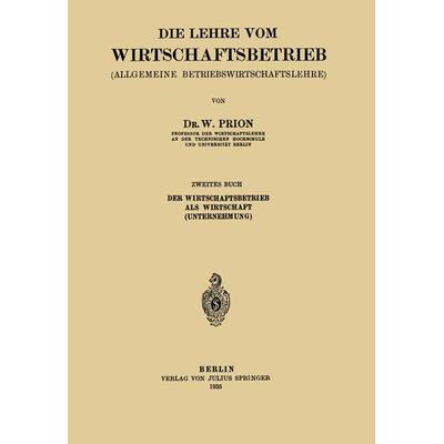 Die Lehre vom Wirtschaftsbetrieb (Allgemeine Betbiebswirtschaftslehre), Taschenbuch von W. Prion, Springer Berlin, 978-3-642-90272-7