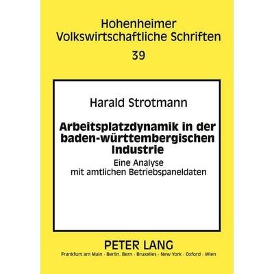 Arbeitsplatzdynamik in der baden-württembergischen Industrie, Taschenbuch von Harald Strotmann, Peter Lang GmbH, Internationaler Verlag der