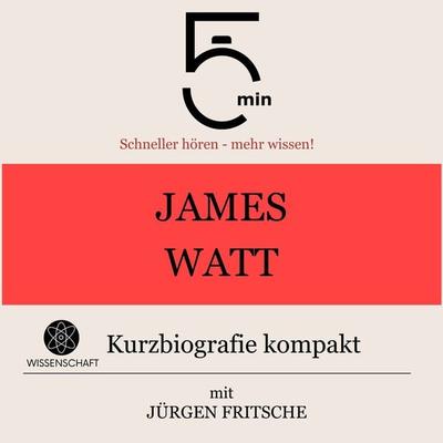 James Watt: Kurzbiografie kompakt - 5 Minuten,5 Minuten Biografien,Jürgen Fritsche, Audio, 9783754504833