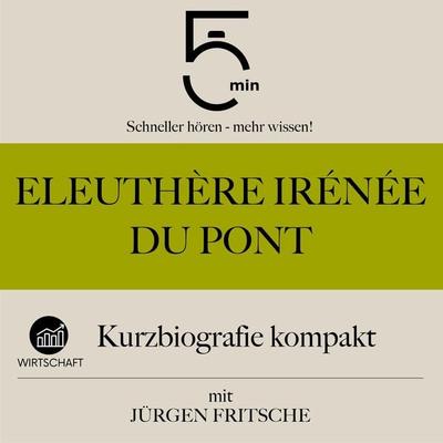 Eleuthère Irénée du Pont: Kurzbiografie kompakt - 5 Minuten,5 Minuten Biografien,Jürgen Fritsche, Audio, 9783754511749
