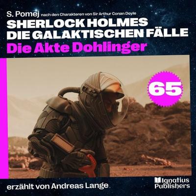 Die Akte Dohlinger (Sherlock Holmes - Die galaktischen Fälle, Folge 65) - Arthur Conan Doyle,S. Pomej, Audio, 9783711928085
