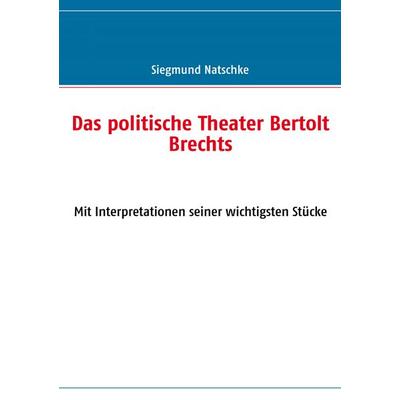 Das politische Theater Bertolt Brechts, Taschenbuch von Siegmund Natschke, BoD – Books on Demand, 978-3-8370-9216-5