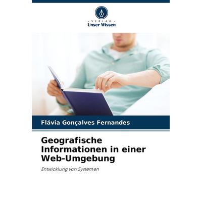 Geografische Informationen in einer Web-Umgebung, Taschenbuch von Flávia Gonçalves Fernandes, Verlag Unser Wissen, 978-620-7-33026-3