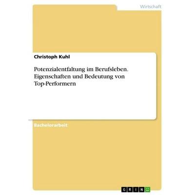 Potenzialentfaltung im Berufsleben. Eigenschaften und Bedeutung von Top-Performern, Taschenbuch von Christoph Kuhl, GRIN, 978-3-346-32698-0