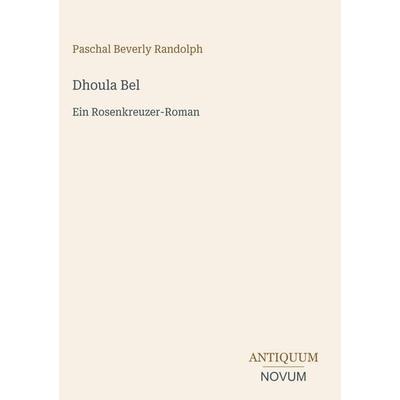 Dhoula Bel, Gebundene Ausgabe von Paschal Beverly Randolph, Antiquum Novum Verlag, 978-3-387-43389-0
