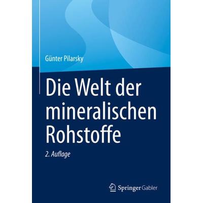 Die Welt der mineralischen Rohstoffe, Gebundene Ausgabe von Günter Pilarsky, Springer Fachmedien Wiesbaden GmbH, 978-3-658-39791-3