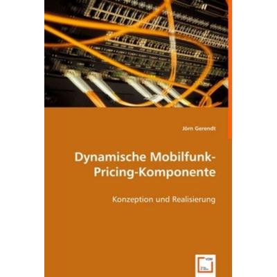 Gerendt, J: Dynamische Mobilfunk-Pricing-Komponente, Taschenbuch von Jörn Gerendt, VDM, 978-3-639-00556-1