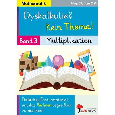 Dyskalkulie? Kein Thema! / Band 3: Multiplikation, Taschenbuch von Claudia Ertl, KOHL VERLAG Der Verlag mit dem Baum, 978-3-9884129-1-1