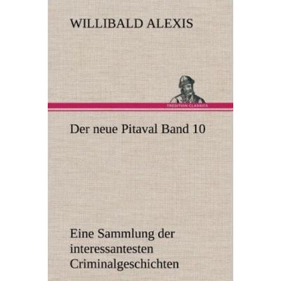 Der neue Pitaval Band 10, Gebundene Ausgabe von Willibald Alexis, Tredition, 978-3-8472-4211-6