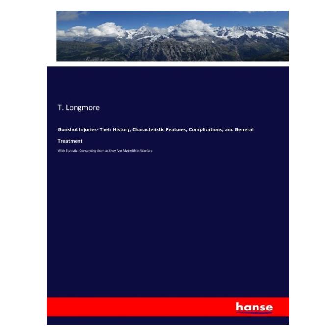 Hansebooks Gunshot Injuries- Their History, Characteristic Features, Complications, and General Treatment (Englisch, Softcover, T Longmore) (55925655)