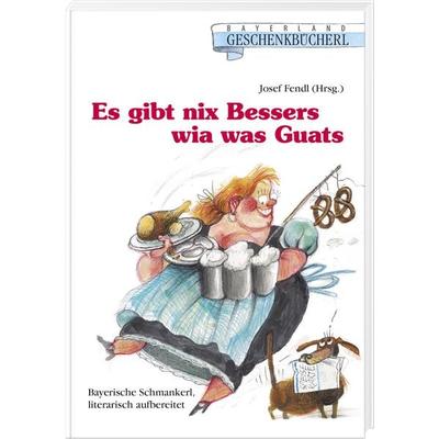 Es gibt nix Bessers wia was Guats, Gebundene Ausgabe von Josef Fendl, Bayerland