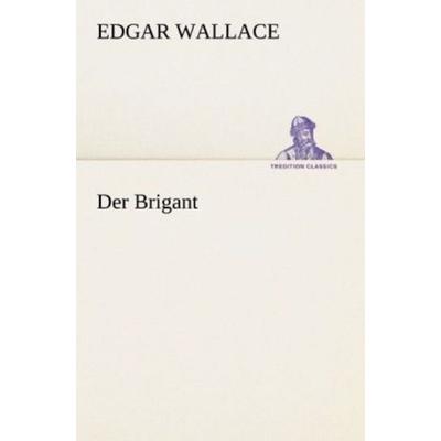 Der Brigant, Taschenbuch von Edgar Wallace, Tredition, 978-3-8472-3711-2