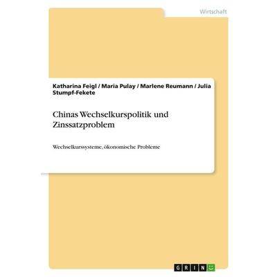Chinas Wechselkurspolitik und Zinssatzproblem, Taschenbuch von Katharina Feigl,Maria Pulay,Marlene Reumann,Julia Stumpf-Fekete, GRIN,
