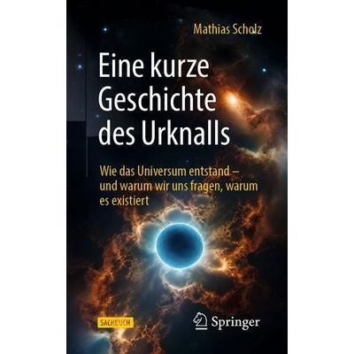 Eine kurze Geschichte des Urknalls, Taschenbuch von Mathias Scholz, Springer Berlin, 978-3-662-73138-3