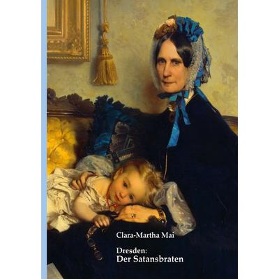 Dresden: Der Satansbraten, Taschenbuch von Clara-Martha Mai, BoD – Books on Demand, 978-3-7562-1412-9