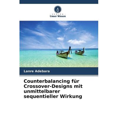 Counterbalancing für Crossover-Designs mit unmittelbarer sequentieller Wirkung, Taschenbuch von Lanre Adebara, Verlag Unser Wissen, 978-620-5-41944-1
