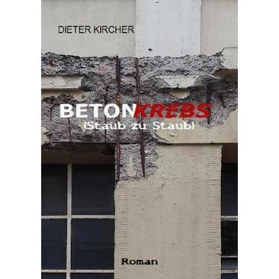 BETONKREBS (Staub zu Staub), Taschenbuch von Dieter Kircher, Epubli, 978-3-7549-7762-0