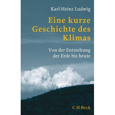 Eine kurze Geschichte des Klimas, Taschenbuch von Karl-Heinz Ludwig, C.H. Beck, 978-3-406-76660-2