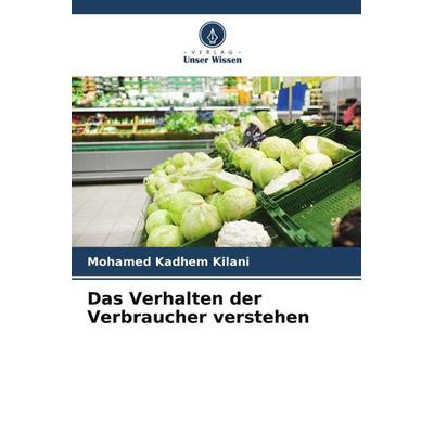Das Verhalten der Verbraucher verstehen, Taschenbuch von Mohamed Kadhem Kilani, Verlag Unser Wissen, 978-620-4-44072-9