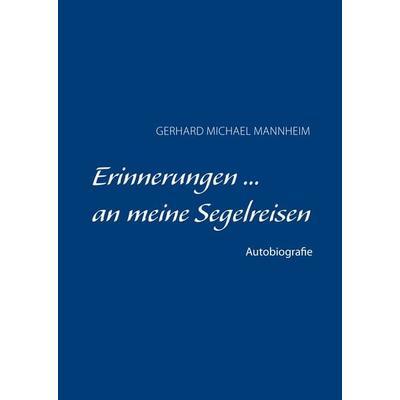 ERINNERUNGEN ... an meine Segelreisen, Gebundene Ausgabe von Gerhard Michael Mannheim, BoD – Books on Demand, 978-3-7322-0881-4