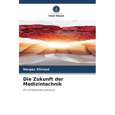 Die Zukunft der Medizintechnik, Taschenbuch von Narges Shirzad, Verlag Unser Wissen