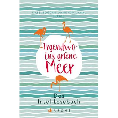 Irgendwo ins grüne Meer, Taschenbuch von , Arche Verlag