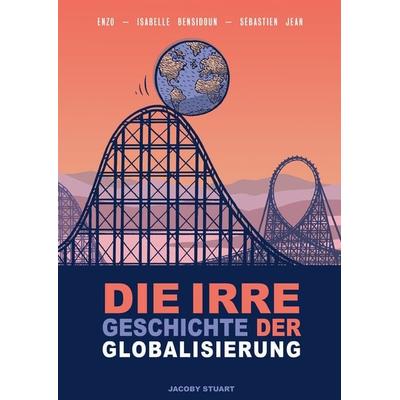 Die irre Geschichte der Globalisierung, Taschenbuch von Sébastien Jean,Isabelle Bensidoun, Verlagshaus Jacoby & Stuart, 978-3-96428-137-1