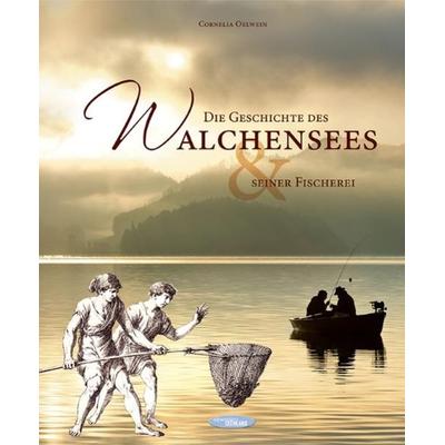 Die Geschichte des Walchensees und seiner Fischerei, Gebundene Ausgabe von Cornelia Oelwein, Edition Alpenblick & Seenland, 978-3-9813813-0-6